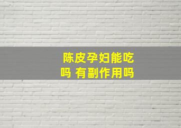 陈皮孕妇能吃吗 有副作用吗